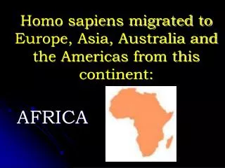 Homo sapiens migrated to Europe, Asia, Australia and the Americas from this continent: