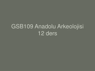 GSB109 Anadolu Arkeolojisi 12 ders