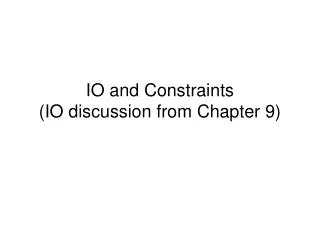 IO and Constraints (IO discussion from Chapter 9)