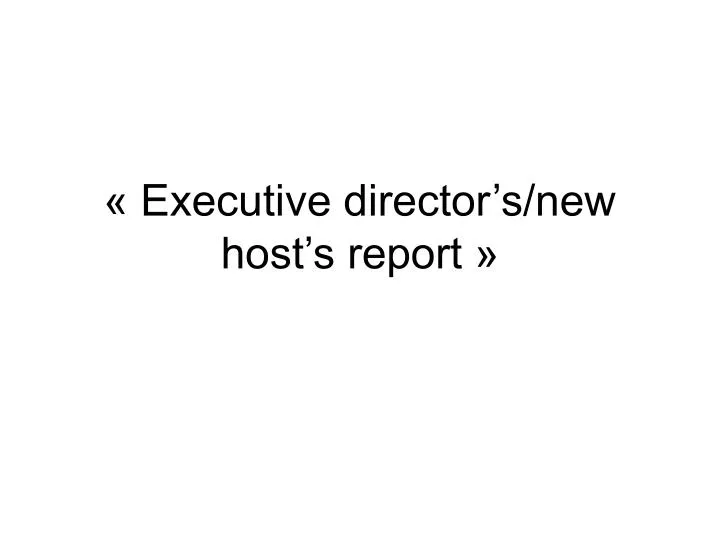 executive director s new host s report