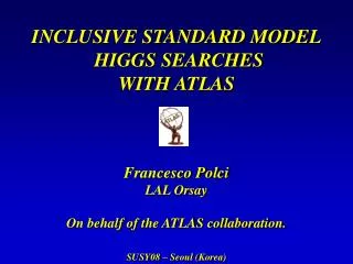 INCLUSIVE STANDARD MODEL HIGGS SEARCHES WITH ATLAS Francesco Polci LAL Orsay