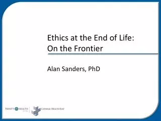 Ethics at the End of Life: On the Frontier Alan Sanders, PhD