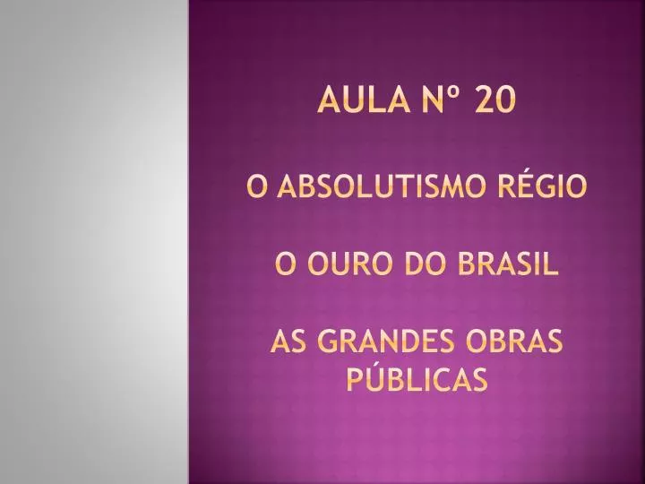 aula n 20 o absolutismo r gio o ouro do brasil as grandes obras p blicas