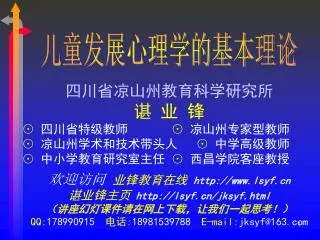 四川省凉山州教育科学研究所 谌 业 锋 ⊙ 四川省特级教师 ⊙ 凉山州专家型教师 ⊙ 凉山州学术和技术带头人 ⊙ 中学高级教师 ⊙ 中小学教育研究室主任 ⊙ 西昌学院客座教授