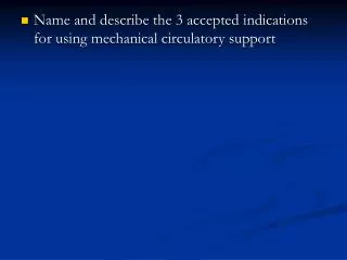 Name and describe the 3 accepted indications for using mechanical circulatory support