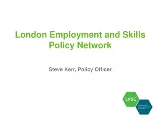 London Employment and Skills Policy Network Steve Kerr, Policy Officer