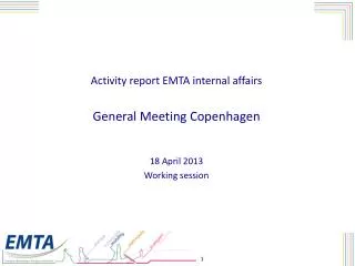 Activity report EMTA internal affairs General Meeting Copenhagen 18 April 2013 Working session