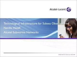 Technological Infrastructure for Subsea Observatories Neville Hazell Alcatel Submarine Networks