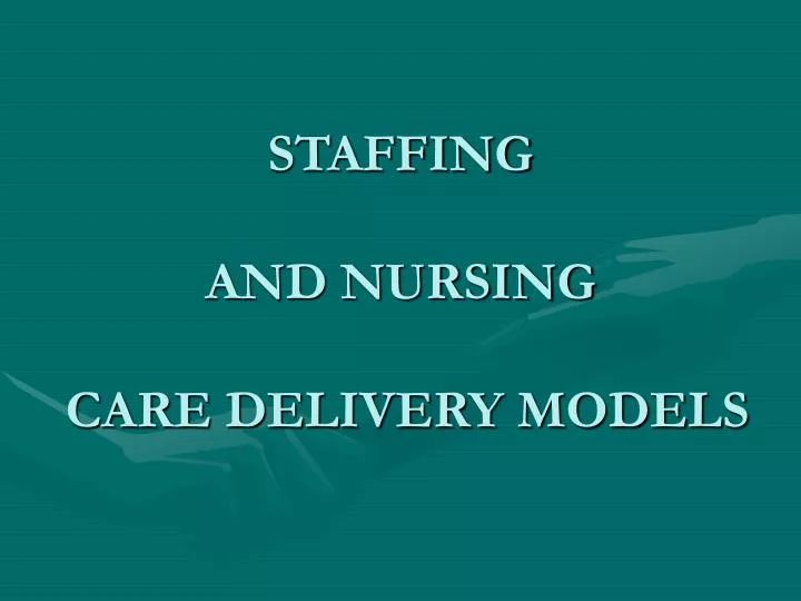 staffing and nursing care delivery models
