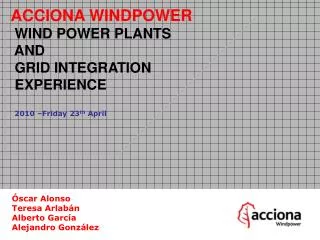 ACCIONA WINDPOWER WIND POWER PLANTS AND GRID INTEGRATION EXPERIENCE