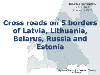 Cross roads on 5 borders of Latvia, Lithuania, Belarus, Russia and Estonia