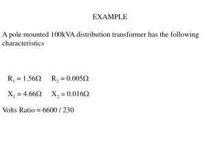 EXAMPLE A pole mounted 100kVA distribution transformer has the following characteristics