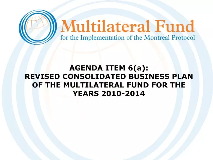 agenda item 6 a revised consolidated business plan of the multilateral fund for the years 2010 2014
