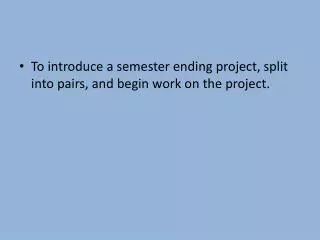 To introduce a semester ending project, split into pairs, and begin work on the project.