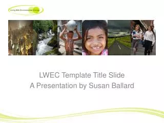 LWEC Template Title Slide A Presentation by Susan Ballard