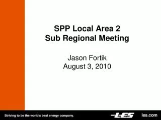 SPP Local Area 2 Sub Regional Meeting Jason Fortik August 3, 2010