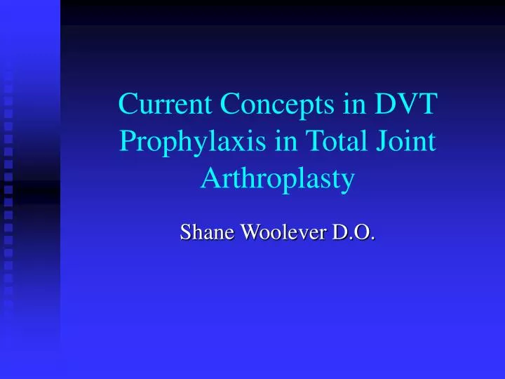 current concepts in dvt prophylaxis in total joint arthroplasty