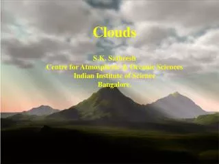Clouds S.K. Satheesh Centre for Atmospheric &amp; Oceanic Sciences Indian Institute of Science