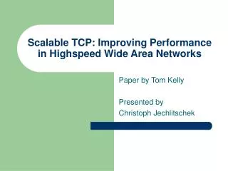 Scalable TCP: Improving Performance in Highspeed Wide Area Networks