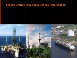 Lesson Learnt From A Sub-Sea Well Intervention