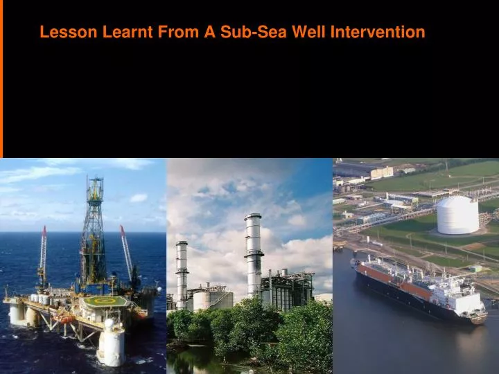 lesson learnt from a sub sea well intervention