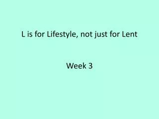 L is for Lifestyle, not just for Lent Week 3