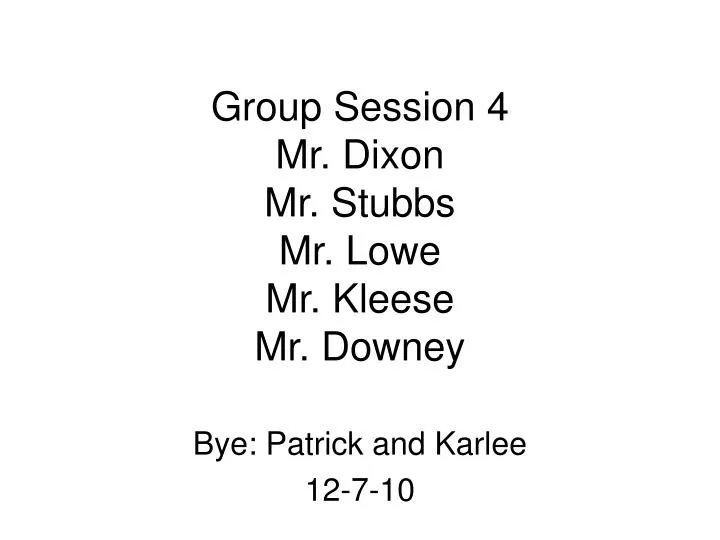 group session 4 mr dixon mr stubbs mr lowe mr kleese mr downey