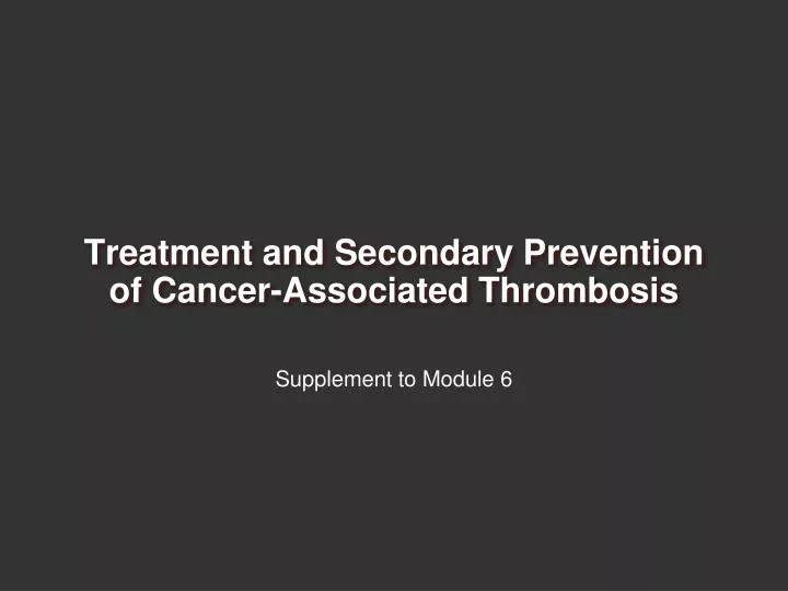 treatment and secondary prevention of cancer associated thrombosis