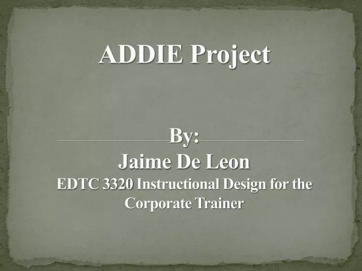 addie project by jaime de leon edtc 3320 instructional design for the corporate trainer