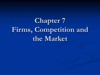 Chapter 7 Firms, Competition and the Market
