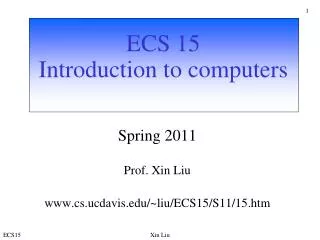 ECS 15 Introduction to computers Spring 2011 Prof. Xin Liu