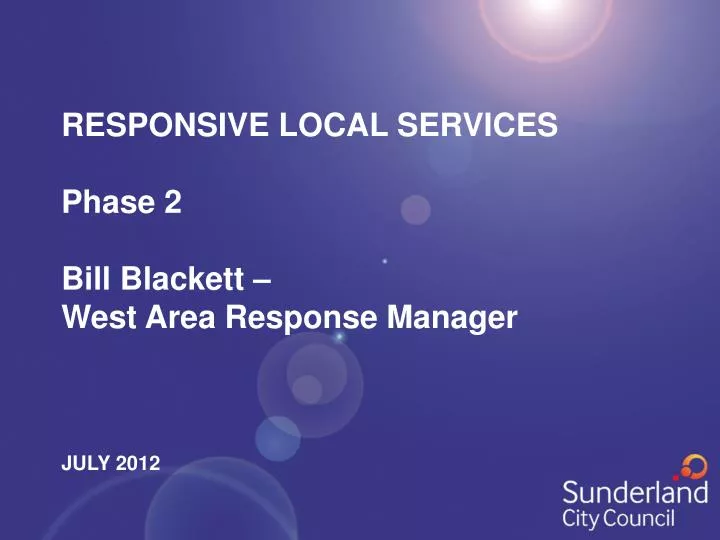 responsive local services phase 2 bill blackett west area response manager july 2012