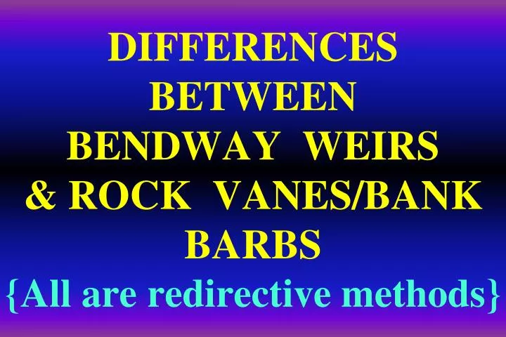 differences between bendway weirs rock vanes bank barbs all are redirective methods