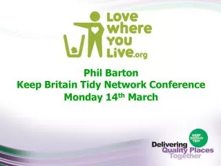 Phil Barton Keep Britain Tidy Network Conference Monday 14 th March