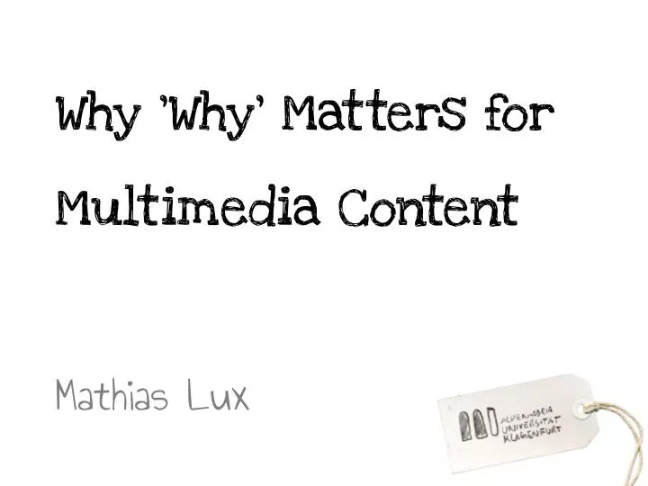 why why matters for multimedia content mathias lux