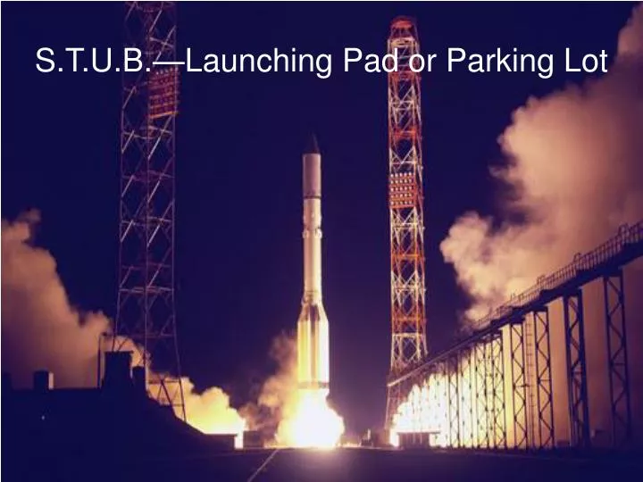 s t u b launching pad or parking lot