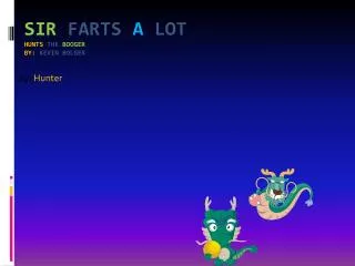 Sir Farts a lot Hunts the booger By: Kevin Bolger