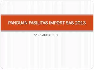 panduan fasilitas import sas 2013