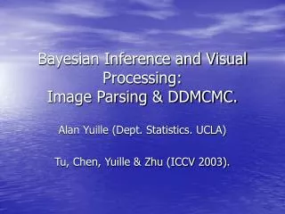 Bayesian Inference and Visual Processing: Image Parsing &amp; DDMCMC.