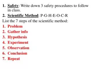 Safety : Write down 3 safety procedures to follow in class. Scientific Method : P-G-H-E-O-C-R