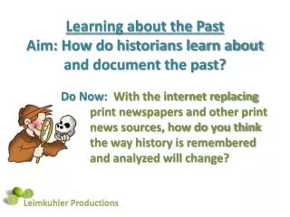 Learning about the Past Aim: How do historians learn about and document the past?