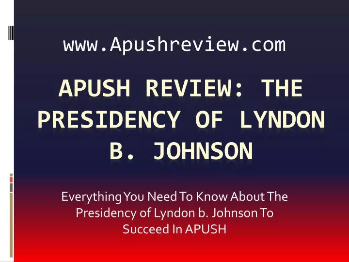 everything you need to k now a bout the presidency of lyndon b johnson to succeed in apush