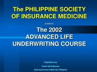 The PHILIPPINE SOCIETY OF INSURANCE MEDICINE presents The 2002 ADVANCED LIFE UNDERWRITING COURSE