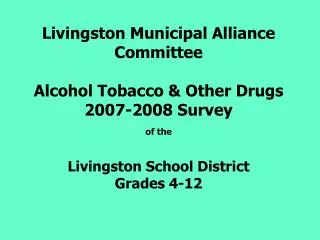 Livingston Municipal Alliance Committee Alcohol Tobacco &amp; Other Drugs 2007-2008 Survey of the