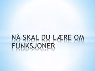 n skal du l re om funksjoner