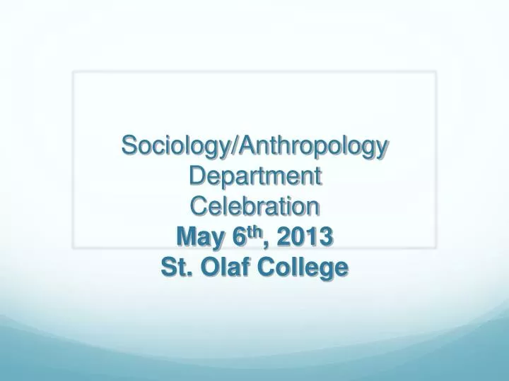 sociology anthropology department celebration may 6 th 2013 st olaf college
