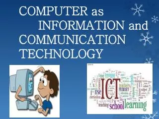 COMPUTER as INFORMATION and COMMUNICATION TECHNOLOGY