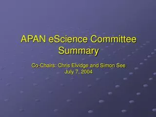 APAN eScience Committee Summary Co-Chairs: Chris Elvidge and Simon See July 7, 2004