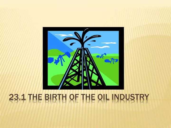 23 1 the birth of the oil industry