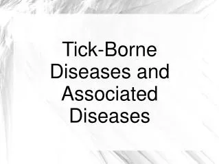 Tick-Borne Diseases and Associated Diseases